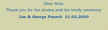 Dear Alvia. Thank you for the photos and the lovely ceremony. Lee & George Fenech 31.03.2000
