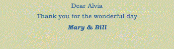 Dear Alvia. Thank you for the wonderful day. Mary & Bill